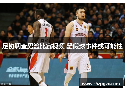 足协调查男篮比赛视频 疑假球事件或可能性